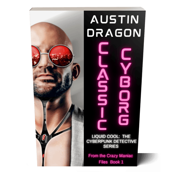 Classic Cyborg: Liquid Cool: The Cyberpunk Detective Series (From the Crazy Maniac Files Book 1) Paperback